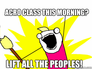 Acro class this morning? LIFT ALL THE PEOPLES!  All The Things