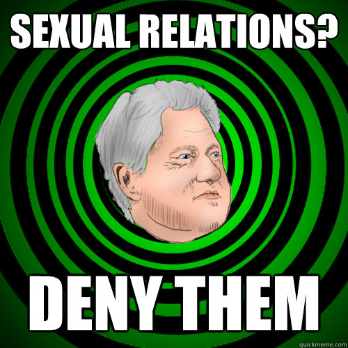 Sexual relations? Deny them - Sexual relations? Deny them  Bill Clinton
