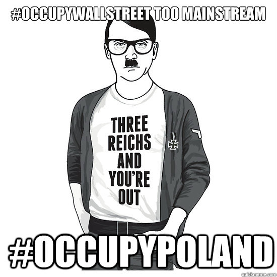 #occupywallstreet too mainstream #occupypoland  HIPSTER HITLER