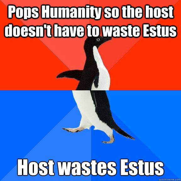 Pops Humanity so the host doesn't have to waste Estus Host wastes Estus  Socially Awesome Awkward Penguin