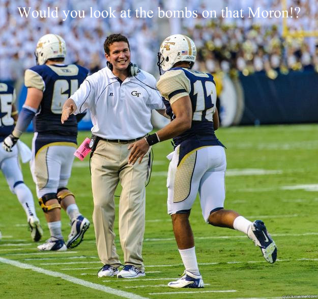 Would you look at the bombs on that Moron!?   