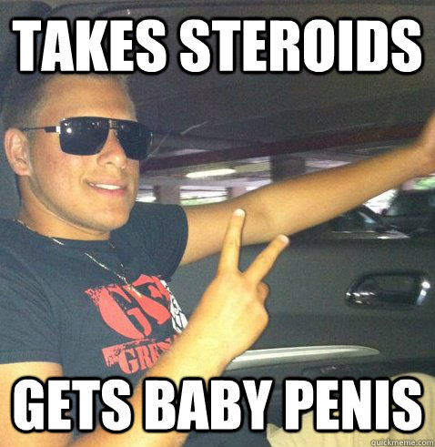 takes steroids gets baby penis - takes steroids gets baby penis  Douchebag John