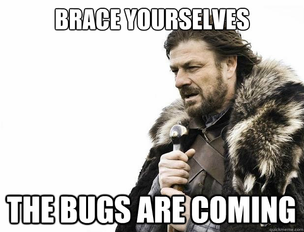 brace yourselves the bugs are coming - brace yourselves the bugs are coming  Misc