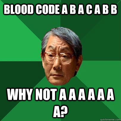 Blood Code A B A C A B B  Why not A A A A A A A?  High Expectations Asian Father