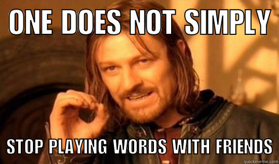  ONE DOES NOT SIMPLY    STOP PLAYING WORDS WITH FRIENDS Boromir