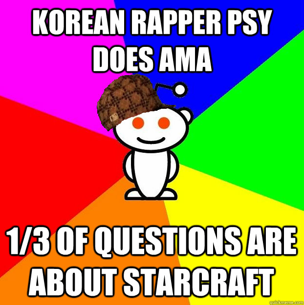 KOREAN RAPPER PSY DOES AMA 1/3 OF QUESTIONS ARE ABOUT STARCRAFT - KOREAN RAPPER PSY DOES AMA 1/3 OF QUESTIONS ARE ABOUT STARCRAFT  Scumbag Redditor