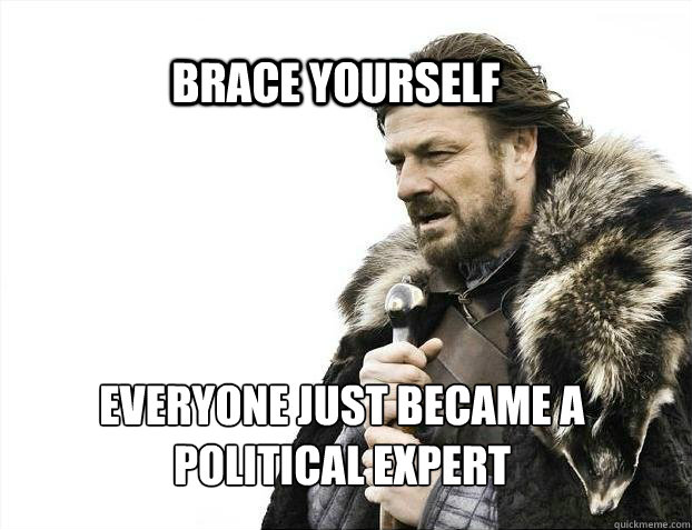 BRACE YOURSELf everyone just became a political expert  BRACE YOURSELF SOLO QUEUE