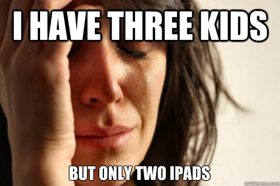 I have three kids but only two ipads - I have three kids but only two ipads  First World Problems