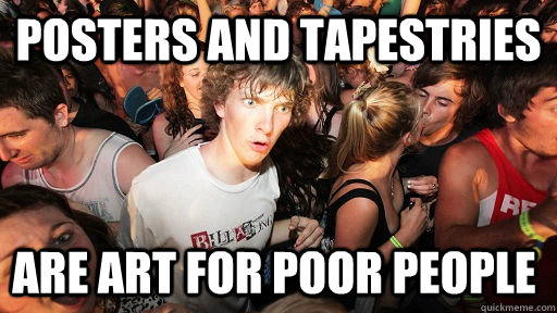 Posters and tapestries are art for poor people  Sudden Clarity Clarence
