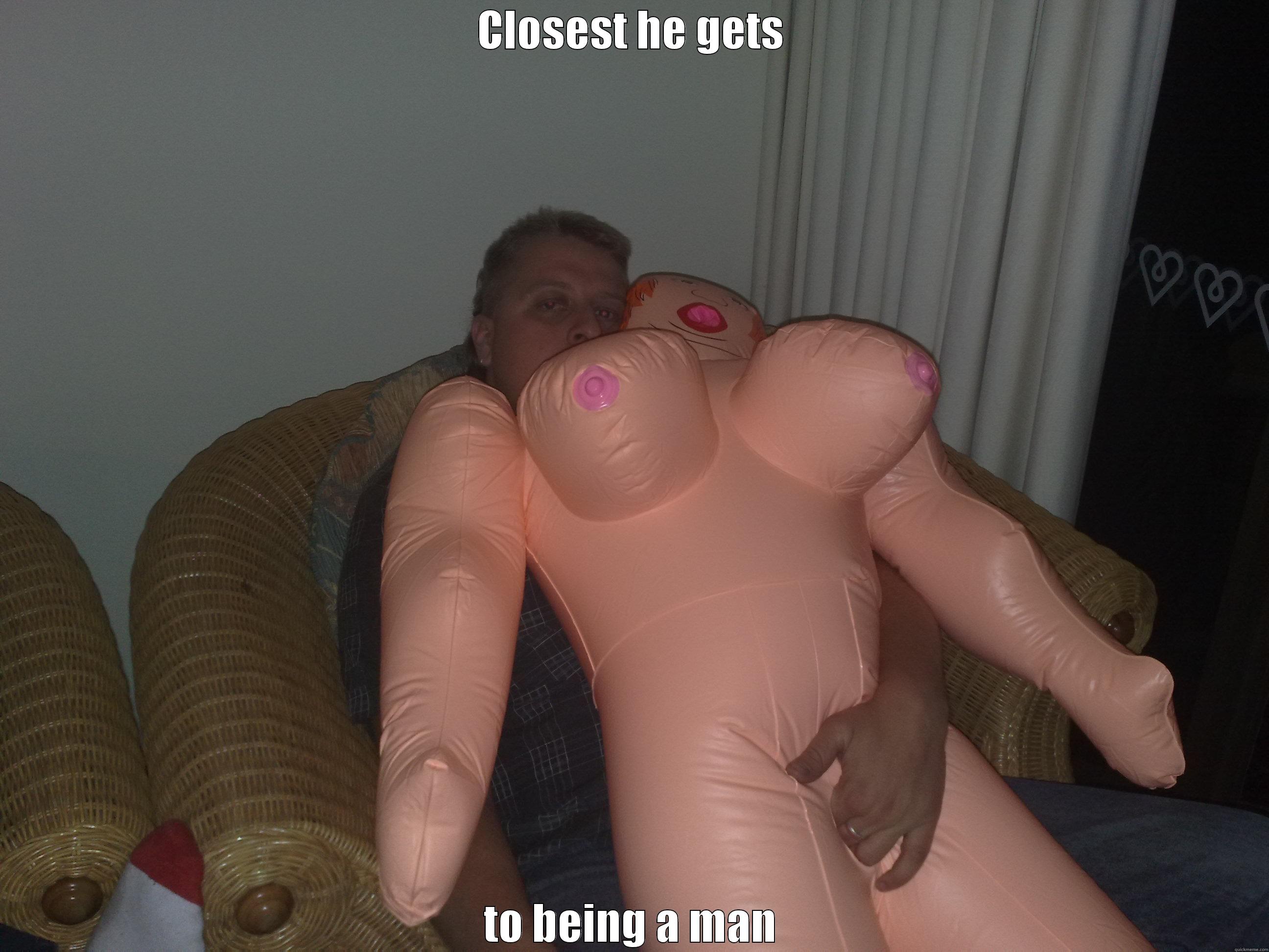 CLOSEST HE GETS TO BEING A MAN Misc