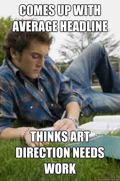 comes up with average headline thinks art direction needs work  Junior Copywriter