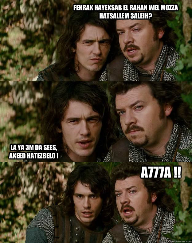 Fekrak Hayeksab El rahan Wel Mozza Hatsallem 3aleih? La Ya 3m Da Sees, Akeed hatezbelo ! a777a !!  Your Highness
