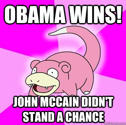 Obama wins! John McCain didn't stand a chance  Slowpoke