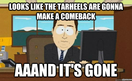 Looks like the Tarheels are gonna make a comeback Aaand it's gone  aaaand its gone