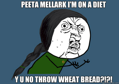 PEETA MELLARK I'M ON A DIET Y U NO THROW WHEAT BREAD?!?! - PEETA MELLARK I'M ON A DIET Y U NO THROW WHEAT BREAD?!?!  HUNGER GAMES Y U NO
