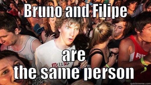       BRUNO AND FILIPE      ARE THE SAME PERSON Sudden Clarity Clarence