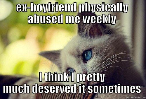 EX-BOYFRIEND PHYSICALLY ABUSED ME WEEKLY I THINK I PRETTY MUCH DESERVED IT SOMETIMES First World Problems Cat