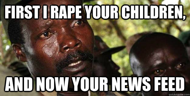 First i rape your children, And now your news feed - First i rape your children, And now your news feed  Kony Raped yo children