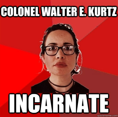 Colonel Walter E. Kurtz incarnate  Liberal Douche Garofalo