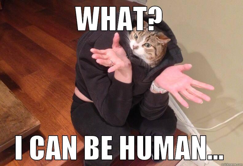 WHAT? I CAN BE HUMAN... Misc