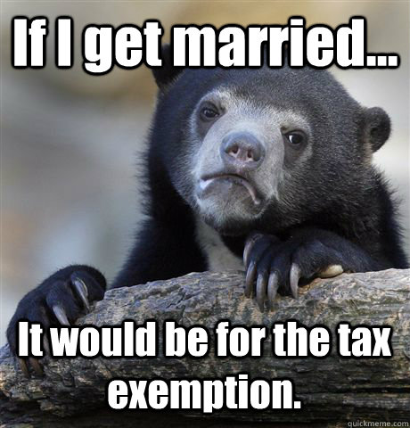 If I get married... It would be for the tax exemption.  Confession Bear