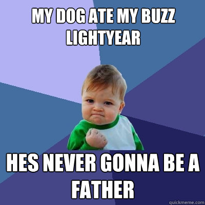 my dog ate my buzz lightyear hes never gonna be a father  Success Kid