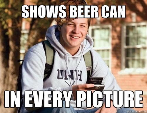 Shows beer can In every picture  College Freshman