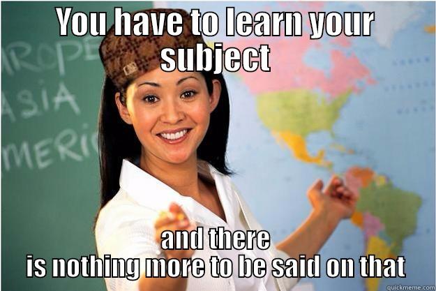 YOU HAVE TO LEARN YOUR SUBJECT AND THERE IS NOTHING MORE TO BE SAID ON THAT Scumbag Teacher
