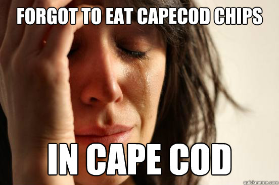 forgot to eat capecod chips in cape cod   First World Problems