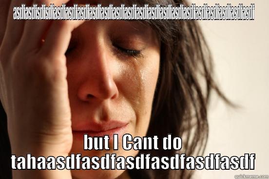 ASDFASDFSDFSDFASDFASDFASDFASDFASDFASDFASDFASDFASDFASDFASDFASDFASDFASDFASDFASDFASDF BUT I CANT DO TAHAASDFASDFASDFASDFASDFASDF First World Problems