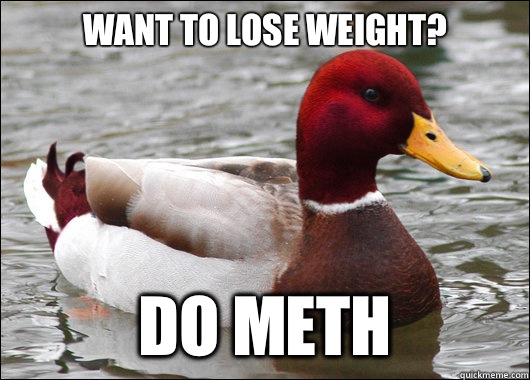 Want to lose weight?
 Do meth  Malicious Advice Mallard