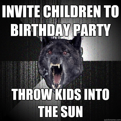 invite children to birthday party throw kids into the sun  Insanity Wolf