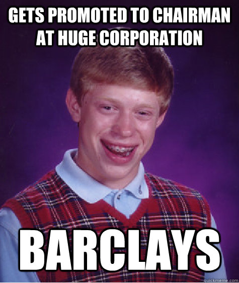 Gets promoted to chairman at huge corporation Barclays  Bad Luck Brian