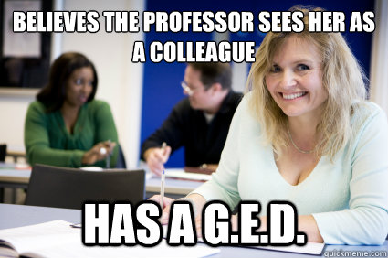 Believes the professor sees her as a colleague  Has a G.E.D.  Middle-aged nontraditional college student