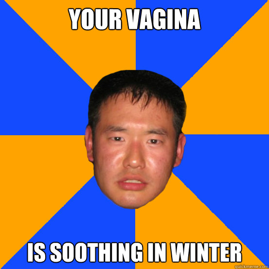 your vagina is soothing in winter  Drunk Asian