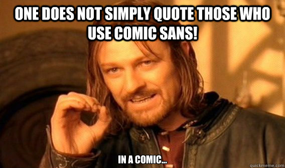 One does not simply quote those who use Comic Sans! In a comic...  onedoesnot