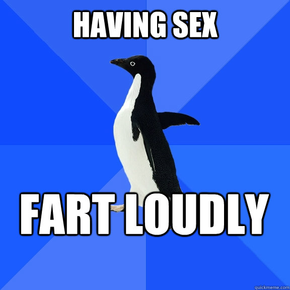 HAVING SEX FART LOUDLY    Socially Awkward Penguin