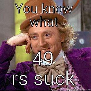YOU KNOW WHAT 49 RS SUCK Condescending Wonka