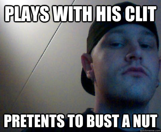 Plays with his clit pretents to bust a nut  