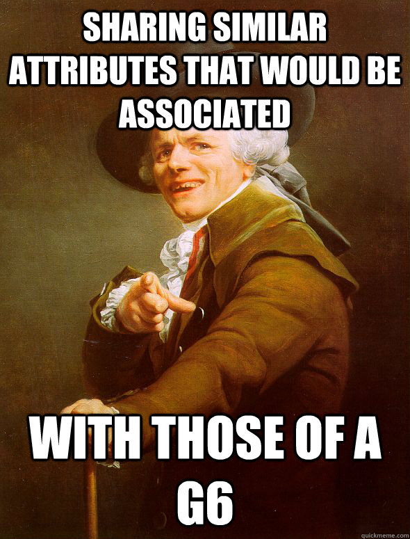 Sharing similar attributes that would be associated  with those of a G6  Joseph Ducreux