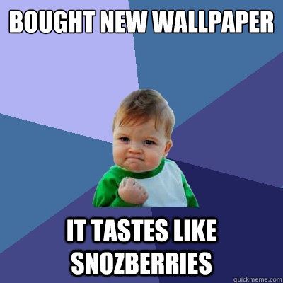 Bought new wallpaper It tastes like snozberries  Success Kid