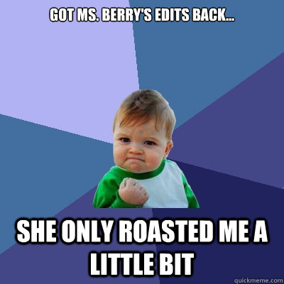 Got Ms. Berry's Edits back... she only roasted me a little bit  Success Kid