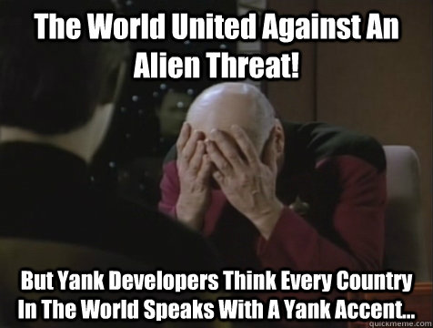 The World United Against An Alien Threat! But Yank Developers Think Every Country In The World Speaks With A Yank Accent... - The World United Against An Alien Threat! But Yank Developers Think Every Country In The World Speaks With A Yank Accent...  Picard Double Facepalm