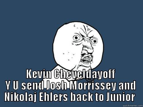  KEVIN CHEVELDAYOFF Y U SEND JOSH MORRISSEY AND NIKOLAJ EHLERS BACK TO JUNIOR  Y U No