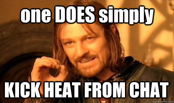 one DOES simply  KICK HEAT FROM CHAT  One Does Not Simply