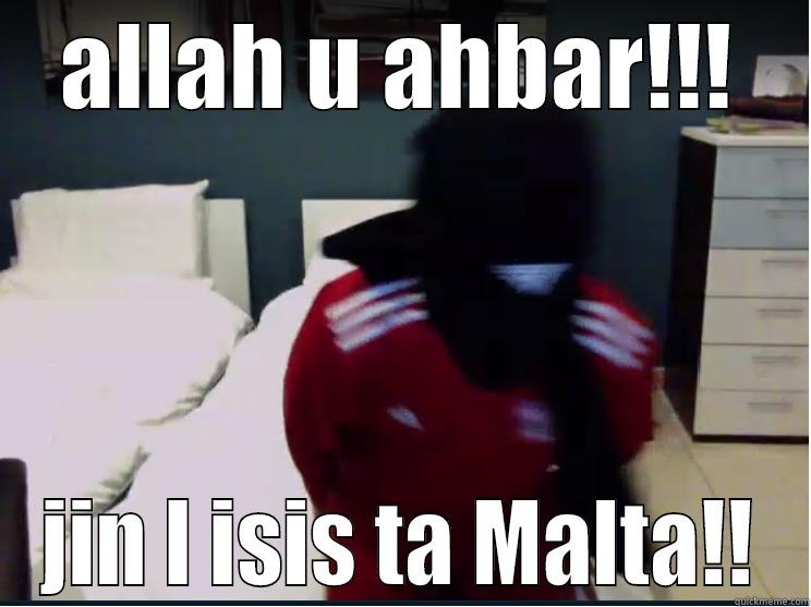 ALLAH U AHBAR!!! JIN L ISIS TA MALTA!! Misc