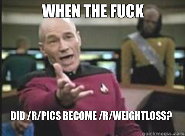 WHEN THE FUCK DID /R/PICS BECOME /R/WEIGHTLOSS?  What the Fuck