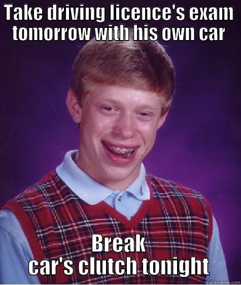 TAKE DRIVING LICENCE'S EXAM TOMORROW WITH HIS OWN CAR BREAK CAR'S CLUTCH TONIGHT Bad Luck Brian
