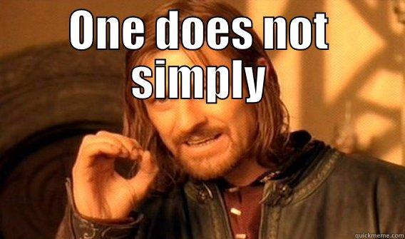 ONE DOES NOT SIMPLY  One Does Not Simply