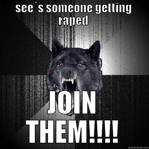 SEE´S SOMEONE GETTING RAPED JOIN THEM!!!! Insanity Wolf